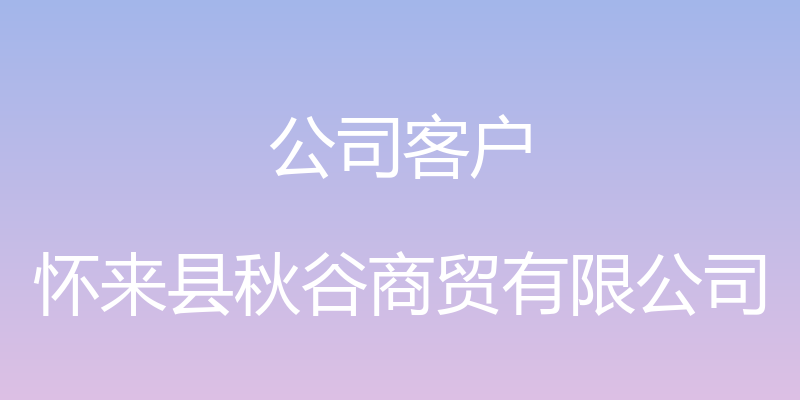 公司客户 - 怀来县秋谷商贸有限公司