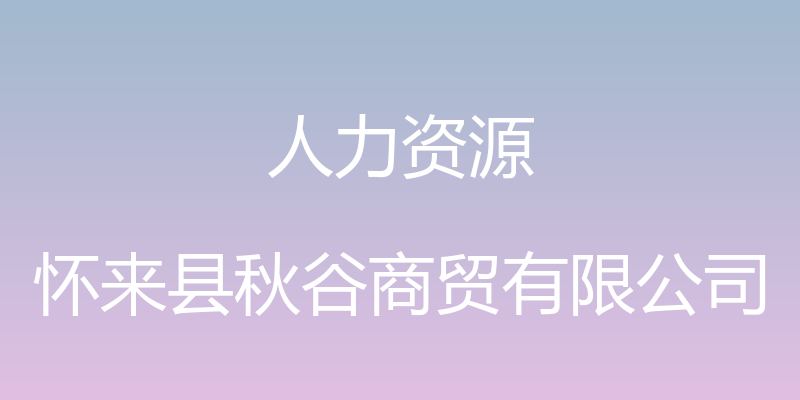 人力资源 - 怀来县秋谷商贸有限公司