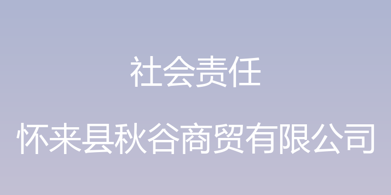 社会责任 - 怀来县秋谷商贸有限公司