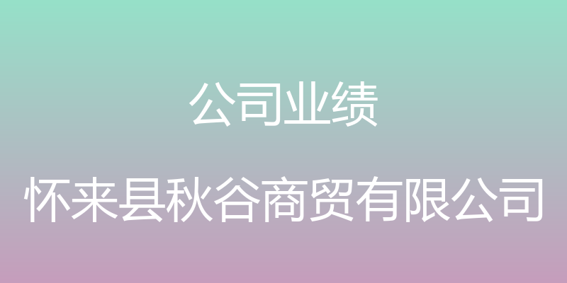 公司业绩 - 怀来县秋谷商贸有限公司